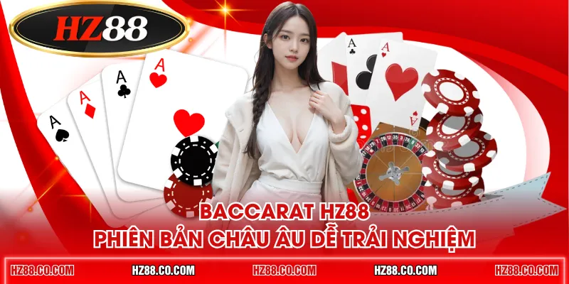 Baccarat HZ88 phiên bản châu Âu dễ trải nghiệm