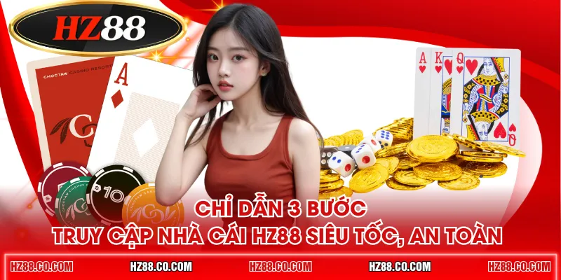 Chỉ dẫn 3 bước truy cập nhà cái HZ88 siêu tốc, an toàn 