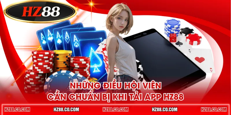 Những điều hội viên cần chuẩn bị khi tải app HZ88