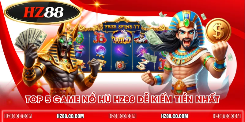 Top 5 game nổ hũ HZ88 dễ kiếm tiền nhất
